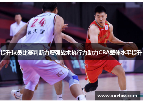 提升球员比赛判断力增强战术执行力助力CBA整体水平提升