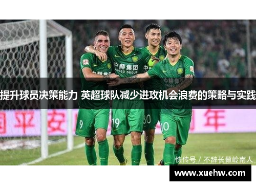 提升球员决策能力 英超球队减少进攻机会浪费的策略与实践