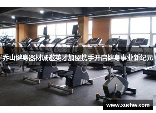 乔山健身器材诚邀英才加盟携手开启健身事业新纪元