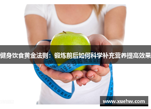 健身饮食黄金法则：锻炼前后如何科学补充营养提高效果