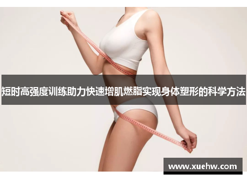 短时高强度训练助力快速增肌燃脂实现身体塑形的科学方法
