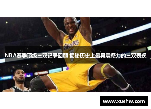 NBA赛季顶级三双记录回顾 揭秘历史上最具震撼力的三双表现